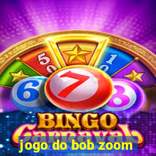 jogo do bob zoom